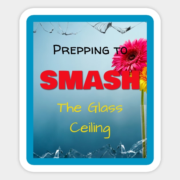 Prepping to SMASH the Glass Ceiling Sticker by Jerry De Luca